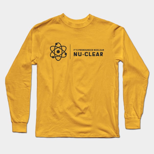 It's Prounounced Nuclear Long Sleeve T-Shirt by Chemis-Tees